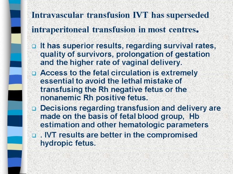 Intravascular transfusion IVT has superseded intraperitoneal transfusion in most centres.  It has superior